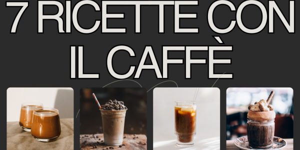 Caffè e Cucina: 7 ricette da provare assolutamente