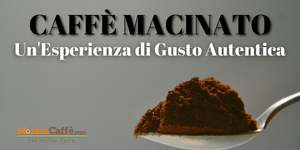 Caffè Macinato: La Scelta Intelligente per Un'Esperienza di Gusto Autentica